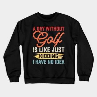 A Day Without Golf Is Like Just Kidding I Have No Idea T Shirt For Women Men Crewneck Sweatshirt